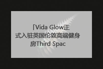 Vida Glow正式入驻英国伦敦高端健身房Third Space，携手共创高品质健康美丽生活哲学
